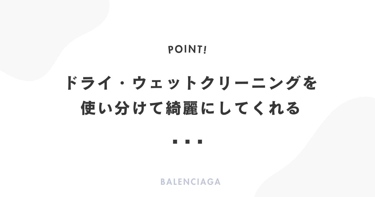 ドライ・ウェットクリーニングを使い分けて綺麗にしてくれる